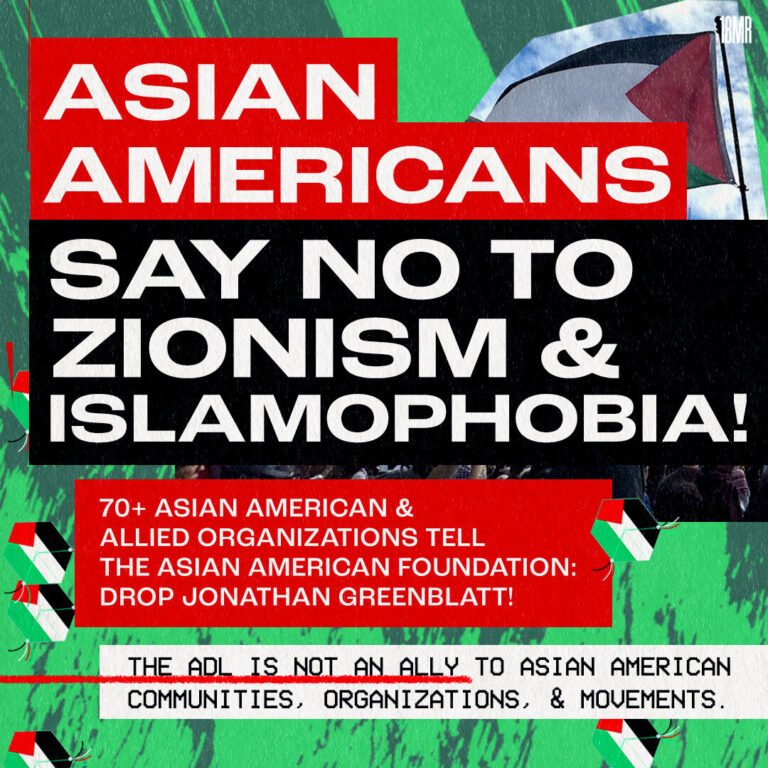 Graphic says "Asian Americans say no to Zionism and Islamophobia! - 70+ Asian American and allied organizations tell The Asian American Foundation: Drop Jonathan Greenblatt! The ADL is not an ally to Asian American communities, organizations, and movements."