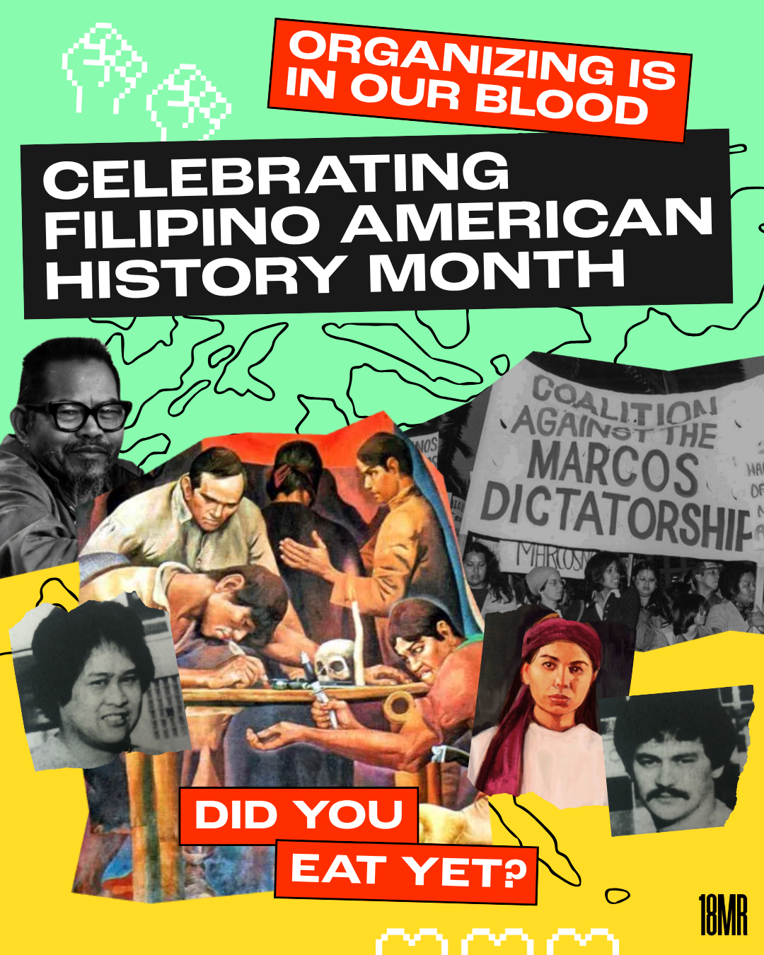 Green and yellow graphic with a montage of photograph cut outs of Larry Itliong, Andres Bonifacio, Gabriela Silang, Silme Domingo, Gene Viernes, a protest banner with the words "Coalition Against the Marcos Dictatorship" and an illustration of Filipino organizers. Text reads: Celebrating Filipino American History Month. Did you eat yet? Organizing is in our blood.
