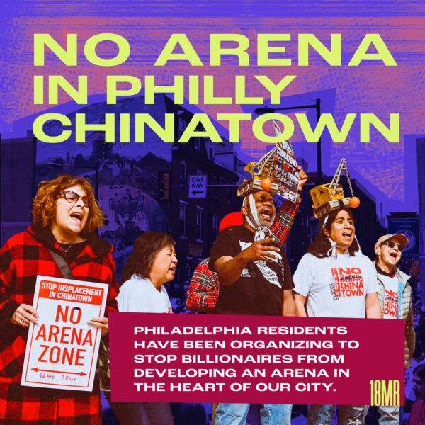 purple texture background with diverse group of 5 people chanting. Green header text says "NO ARENA IN PHILLY CHINATOWN". Bottom has red block with white texts that says: "Philadelphia residents have been organizing to stop billionaires from developing an arena in the heart of our city."